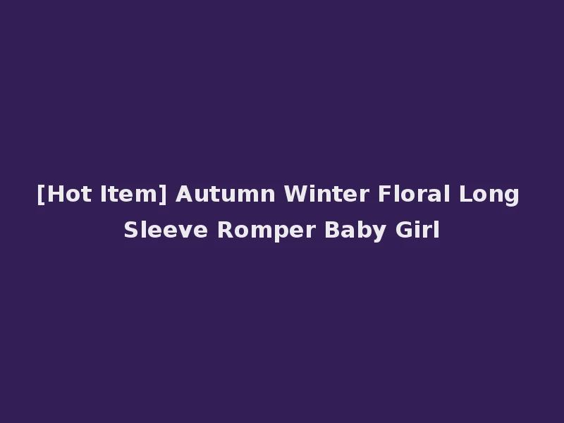 [Hot Item] Autumn Winter Floral Long Sleeve Romper Baby Girl