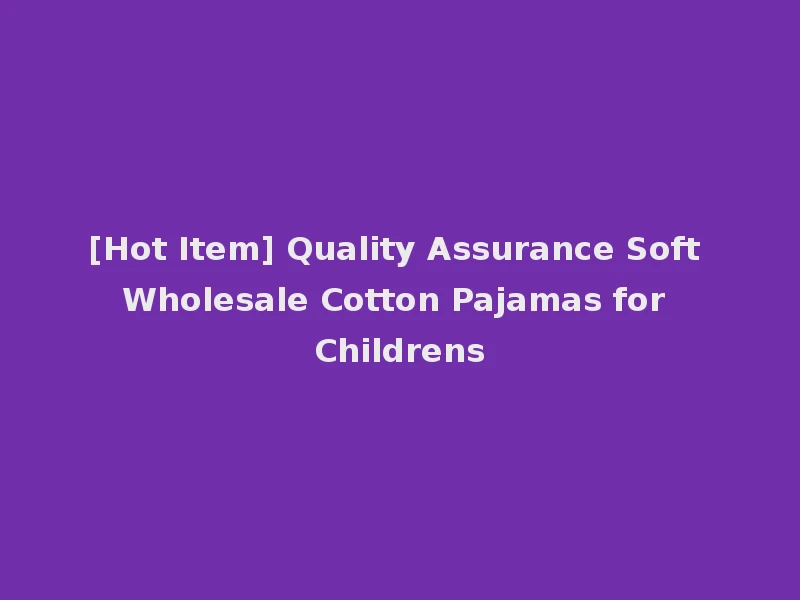 [Hot Item] Quality Assurance Soft Wholesale Cotton Pajamas for Childrens