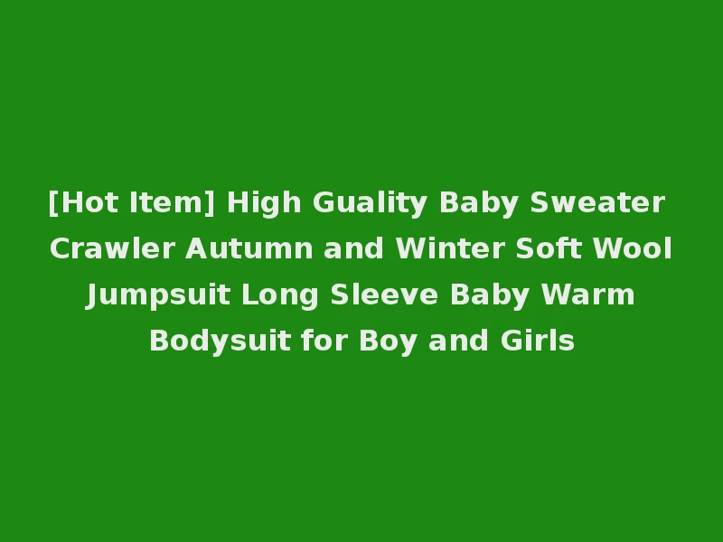 [Hot Item] High Guality Baby Sweater Crawler Autumn and Winter Soft Wool Jumpsuit Long Sleeve Baby Warm Bodysuit for Boy and Girls