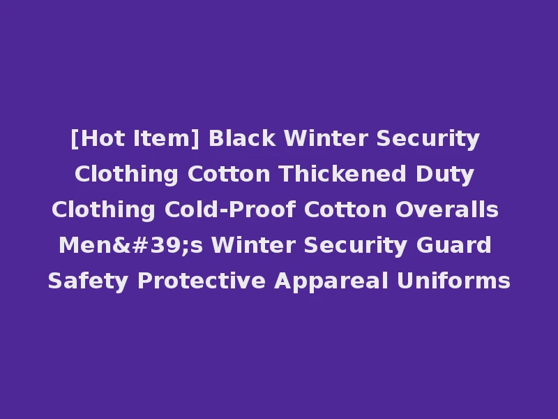 [Hot Item] Black Winter Security Clothing Cotton Thickened Duty Clothing Cold-Proof Cotton Overalls Men's Winter Security Guard Safety Protective Appareal Uniforms
