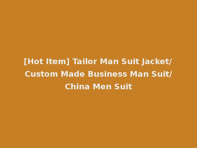 [Hot Item] Tailor Man Suit Jacket/Custom Made Business Man Suit/China Men Suit