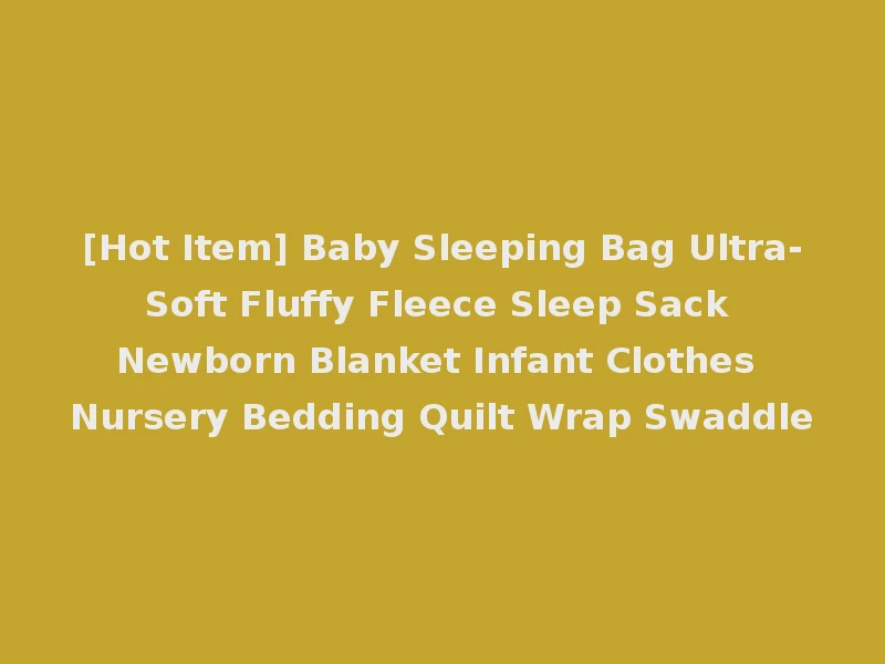 [Hot Item] Baby Sleeping Bag Ultra-Soft Fluffy Fleece Sleep Sack Newborn Blanket Infant Clothes Nursery Bedding Quilt Wrap Swaddle