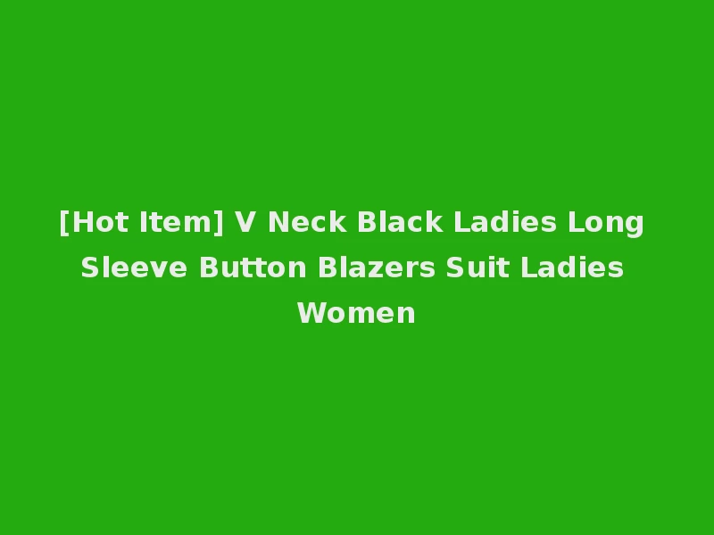 [Hot Item] V Neck Black Ladies Long Sleeve Button Blazers Suit Ladies Women