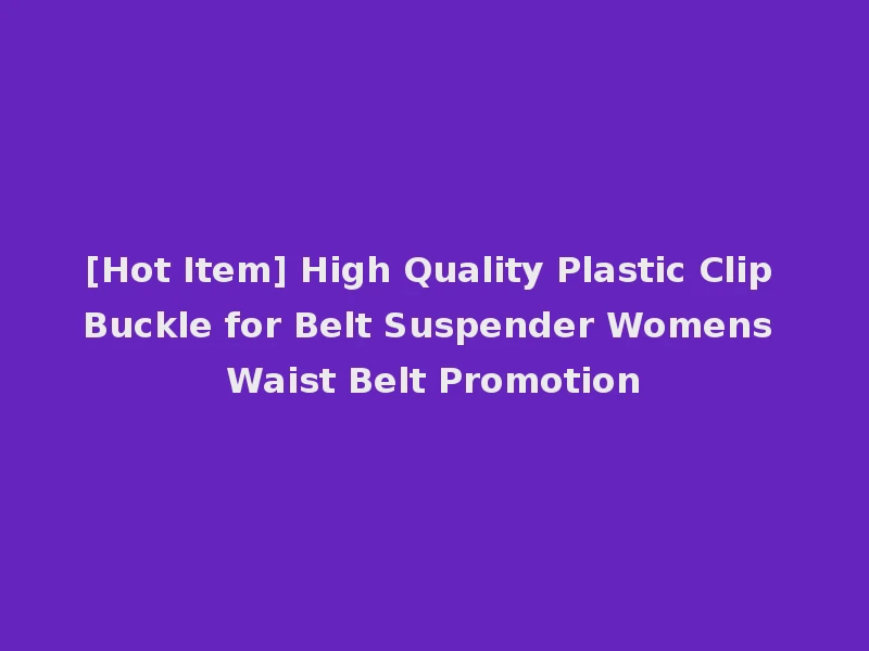 [Hot Item] High Quality Plastic Clip Buckle for Belt Suspender Womens Waist Belt Promotion