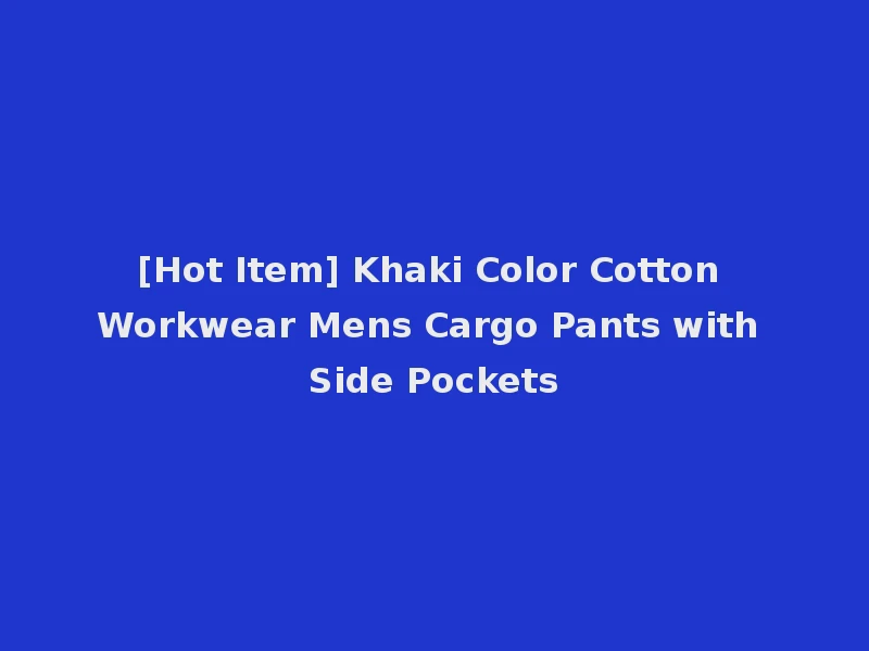 [Hot Item] Khaki Color Cotton Workwear Mens Cargo Pants with Side Pockets
