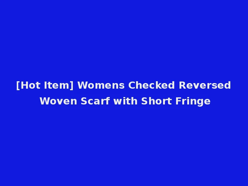 [Hot Item] Womens Checked Reversed Woven Scarf with Short Fringe