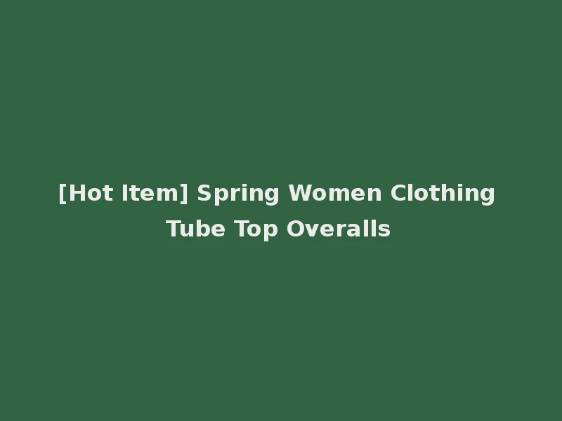 [Hot Item] Spring Women Clothing Tube Top Overalls