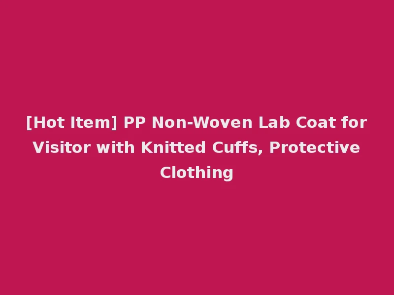 [Hot Item] PP Non-Woven Lab Coat for Visitor with Knitted Cuffs, Protective Clothing