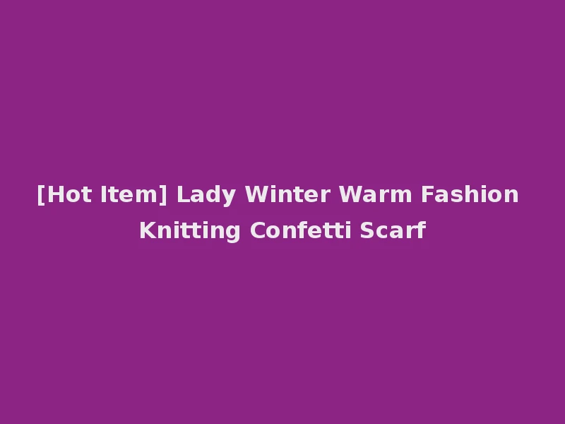 [Hot Item] Lady Winter Warm Fashion Knitting Confetti Scarf