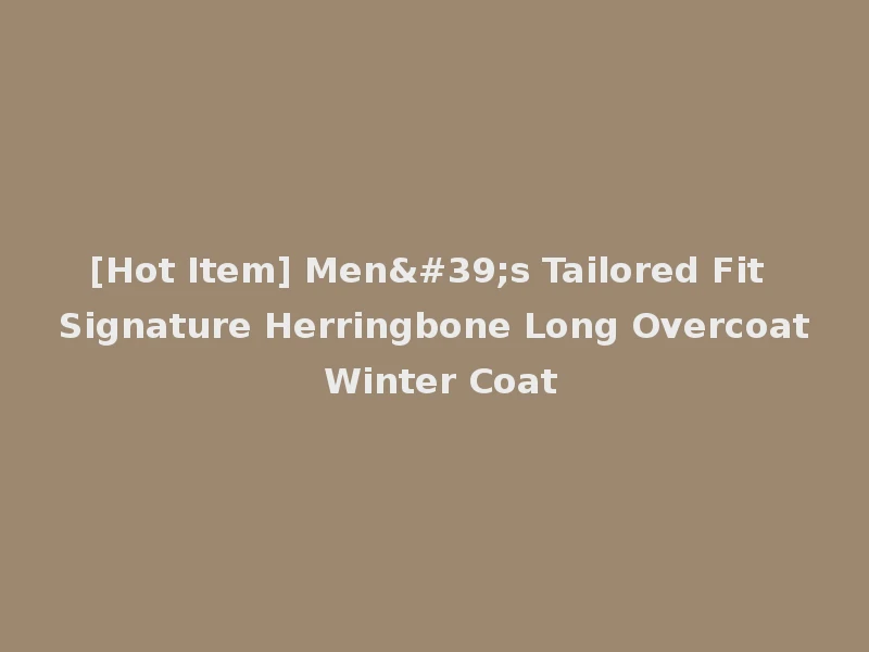 [Hot Item] Men's Tailored Fit Signature Herringbone Long Overcoat Winter Coat