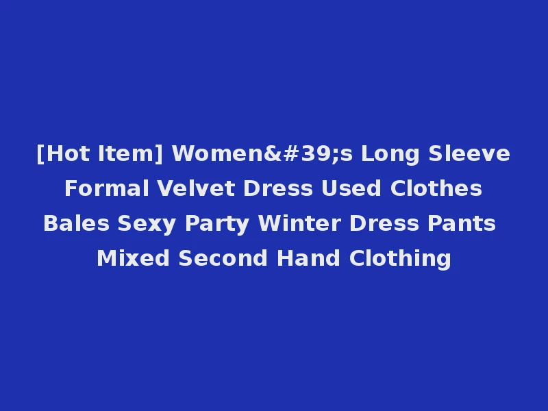 [Hot Item] Women's Long Sleeve Formal Velvet Dress Used Clothes Bales Sexy Party Winter Dress Pants Mixed Second Hand Clothing