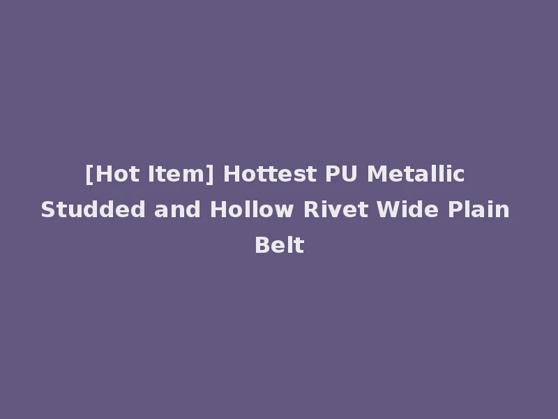 [Hot Item] Hottest PU Metallic Studded and Hollow Rivet Wide Plain Belt