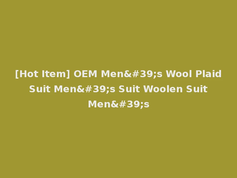 [Hot Item] OEM Men's Wool Plaid Suit Men's Suit Woolen Suit Men's