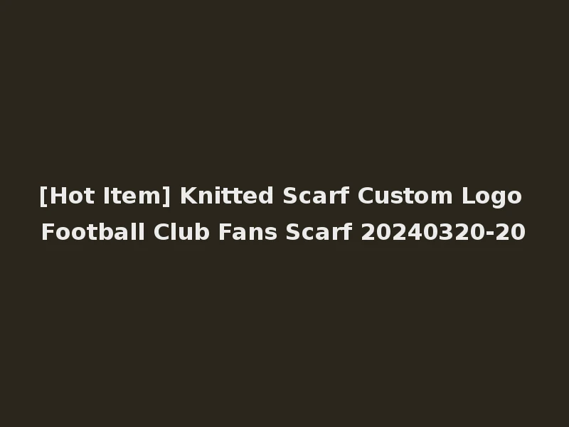 [Hot Item] Knitted Scarf Custom Logo Football Club Fans Scarf 20240320-20
