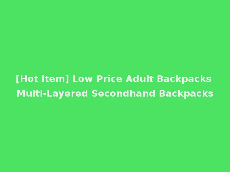 [Hot Item] Low Price Adult Backpacks Multi-Layered Secondhand Backpacks