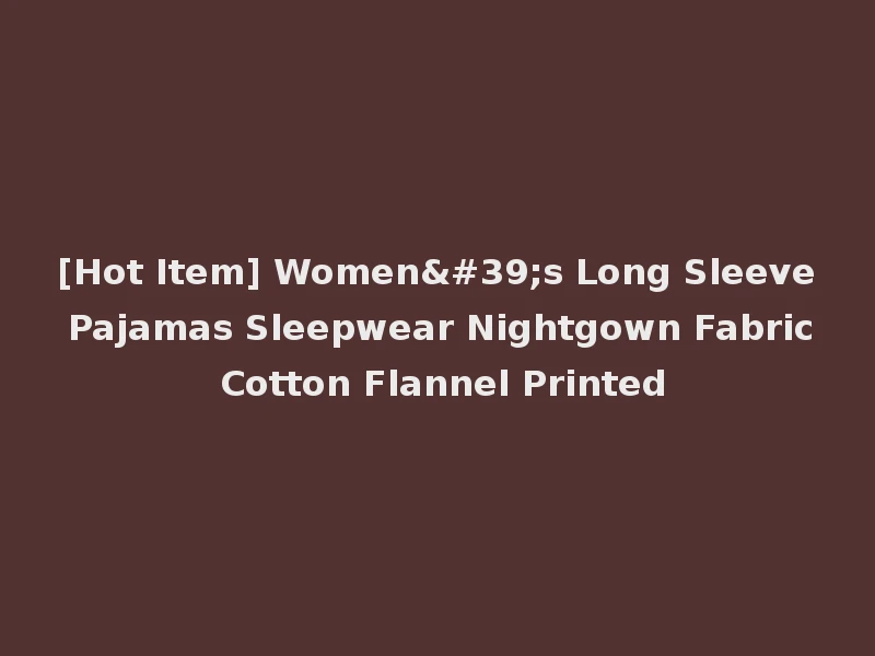 [Hot Item] Women's Long Sleeve Pajamas Sleepwear Nightgown Fabric Cotton Flannel Printed