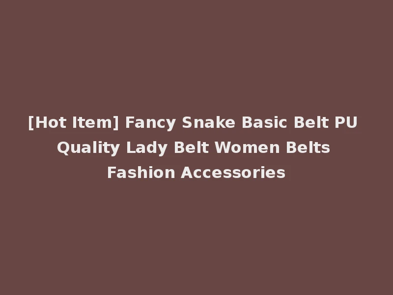 [Hot Item] Fancy Snake Basic Belt PU Quality Lady Belt Women Belts Fashion Accessories