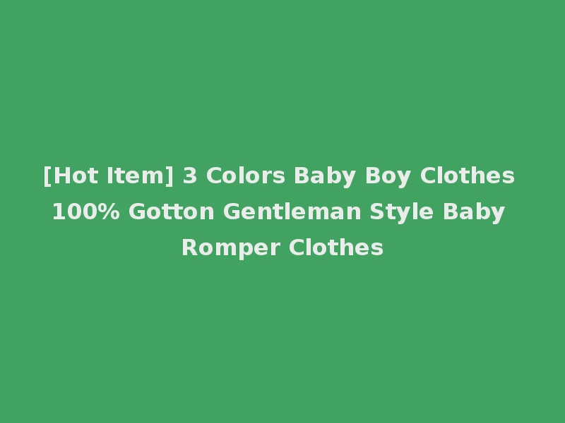 [Hot Item] 3 Colors Baby Boy Clothes 100% Gotton Gentleman Style Baby Romper Clothes