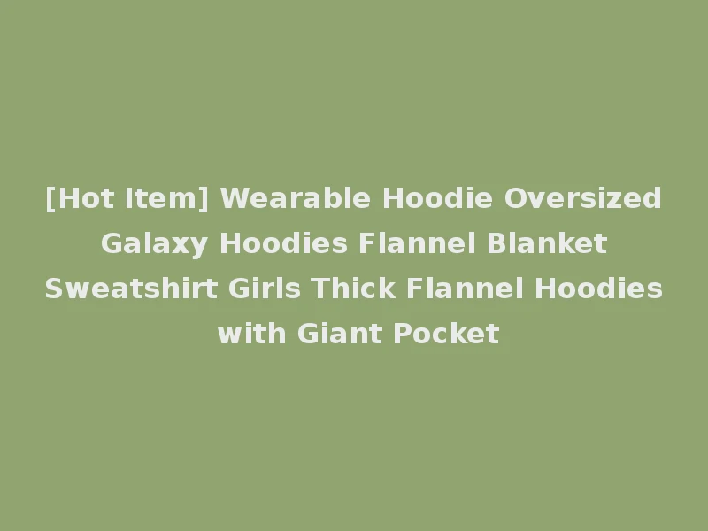 [Hot Item] Wearable Hoodie Oversized Galaxy Hoodies Flannel Blanket Sweatshirt Girls Thick Flannel Hoodies with Giant Pocket
