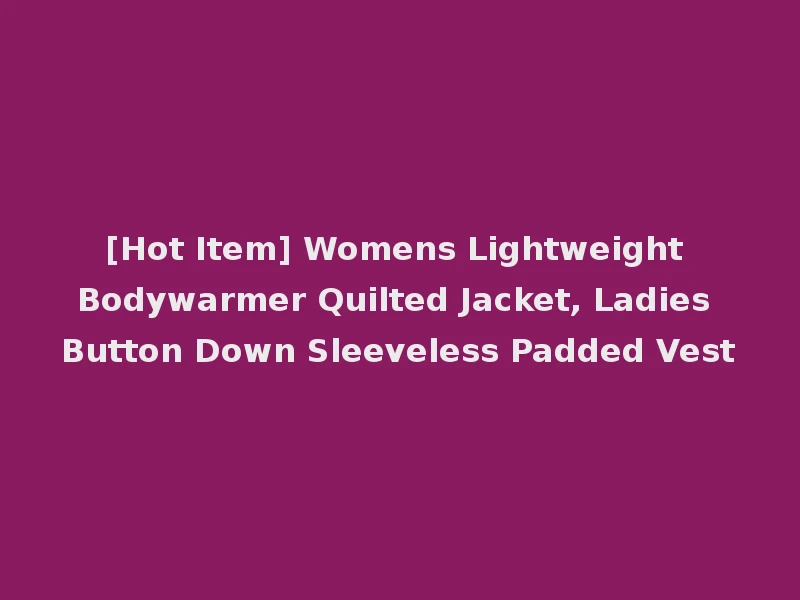 [Hot Item] Womens Lightweight Bodywarmer Quilted Jacket, Ladies Button Down Sleeveless Padded Vest