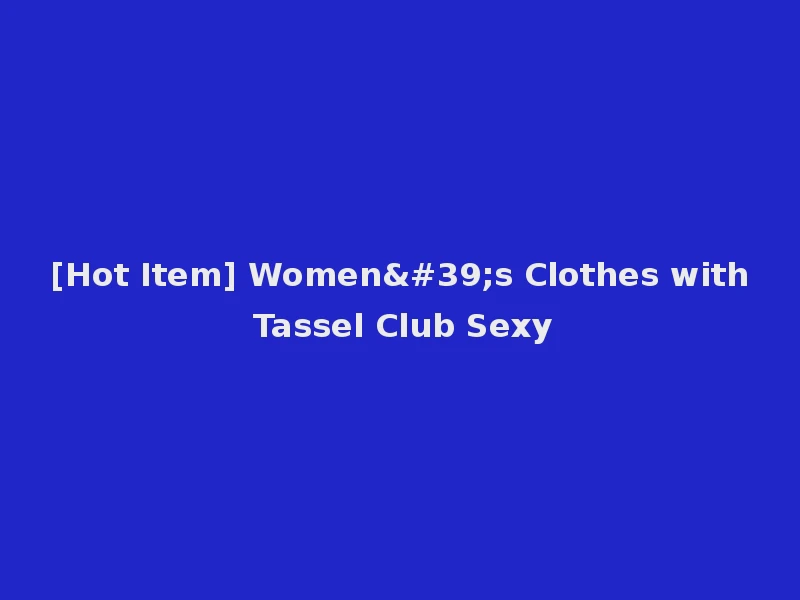 [Hot Item] Women's Clothes with Tassel Club Sexy