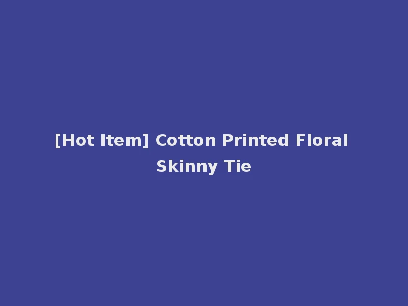 [Hot Item] Cotton Printed Floral Skinny Tie