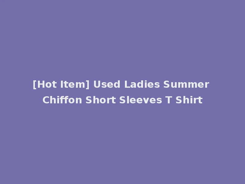 [Hot Item] Used Ladies Summer Chiffon Short Sleeves T Shirt