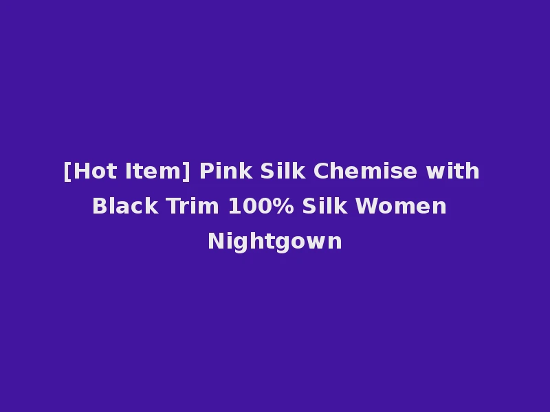 [Hot Item] Pink Silk Chemise with Black Trim 100% Silk Women Nightgown