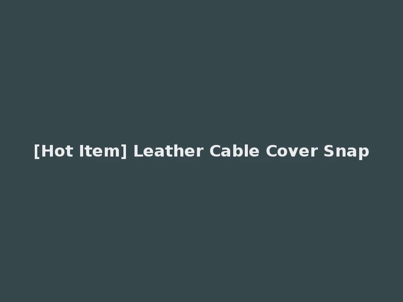 [Hot Item] Leather Cable Cover Snap
