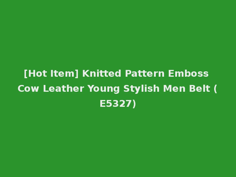 [Hot Item] Knitted Pattern Emboss Cow Leather Young Stylish Men Belt (E5327)