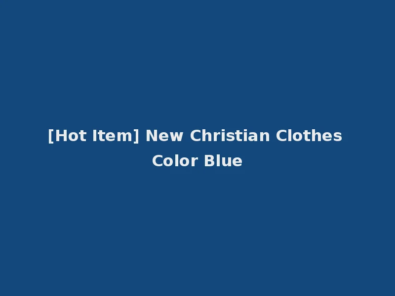 [Hot Item] New Christian Clothes Color Blue