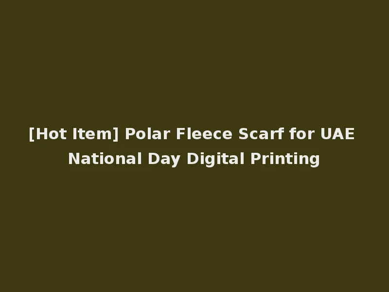 [Hot Item] Polar Fleece Scarf for UAE National Day Digital Printing