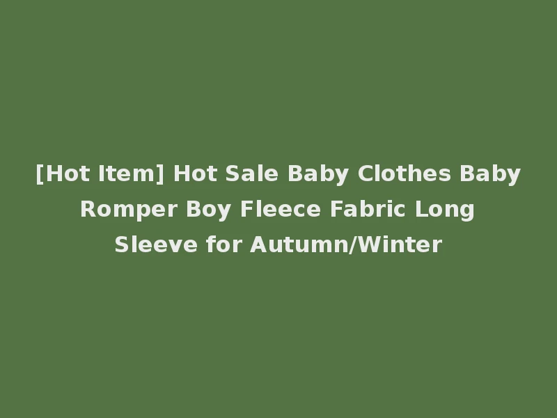[Hot Item] Hot Sale Baby Clothes Baby Romper Boy Fleece Fabric Long Sleeve for Autumn/Winter