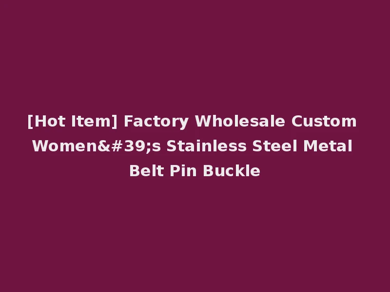 [Hot Item] Factory Wholesale Custom Women's Stainless Steel Metal Belt Pin Buckle