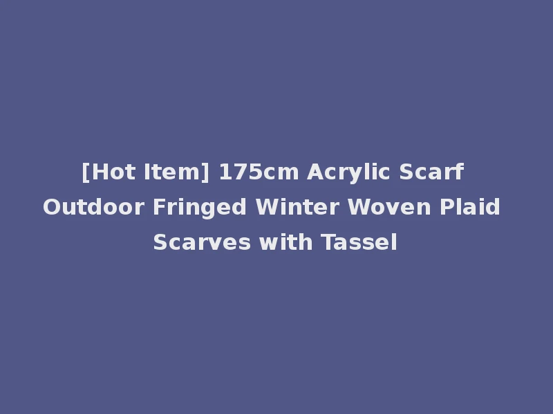 [Hot Item] 175cm Acrylic Scarf Outdoor Fringed Winter Woven Plaid Scarves with Tassel