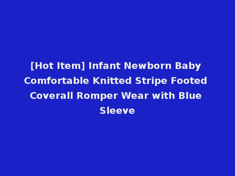 [Hot Item] Infant Newborn Baby Comfortable Knitted Stripe Footed Coverall Romper Wear with Blue Sleeve