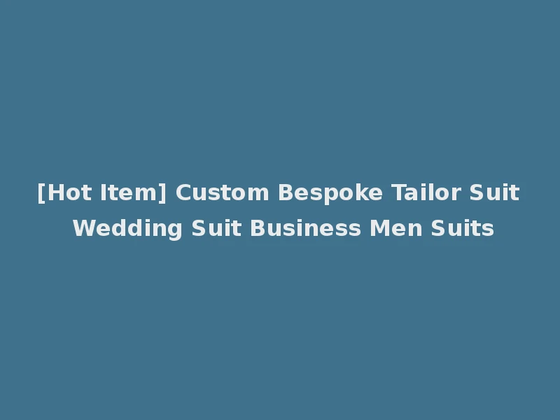 [Hot Item] Custom Bespoke Tailor Suit Wedding Suit Business Men Suits