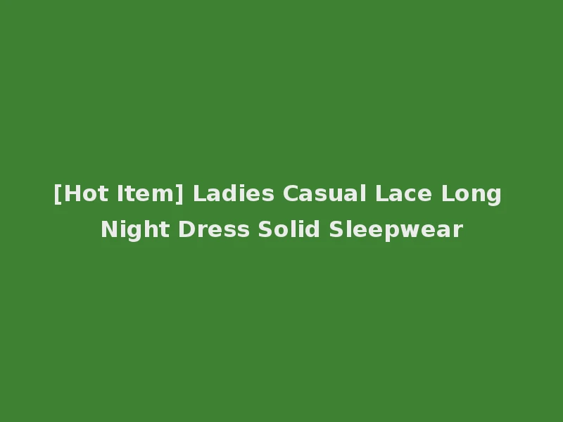 [Hot Item] Ladies Casual Lace Long Night Dress Solid Sleepwear