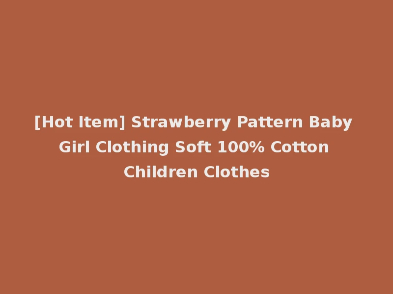 [Hot Item] Strawberry Pattern Baby Girl Clothing Soft 100% Cotton Children Clothes