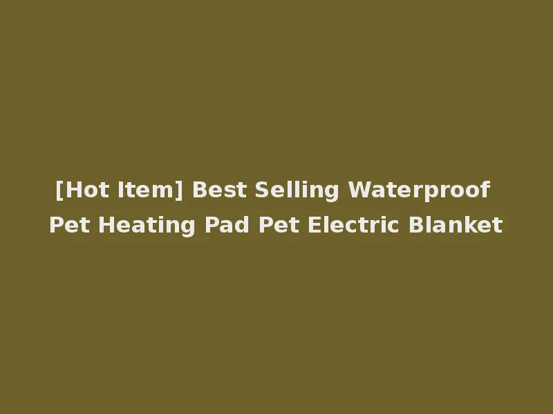 [Hot Item] Best Selling Waterproof Pet Heating Pad Pet Electric Blanket