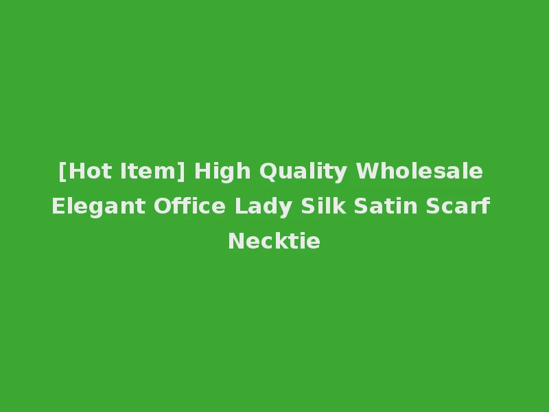 [Hot Item] High Quality Wholesale Elegant Office Lady Silk Satin Scarf Necktie
