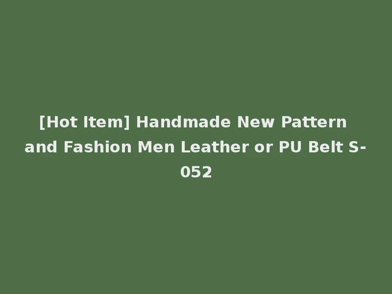 [Hot Item] Handmade New Pattern and Fashion Men Leather or PU Belt S-052