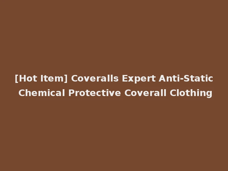 [Hot Item] Coveralls Expert Anti-Static Chemical Protective Coverall Clothing