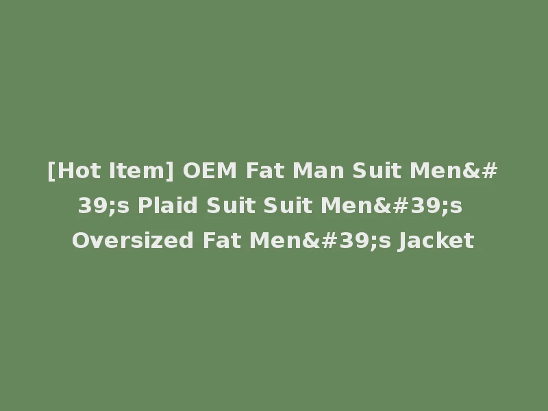[Hot Item] OEM Fat Man Suit Men's Plaid Suit Suit Men's Oversized Fat Men's Jacket