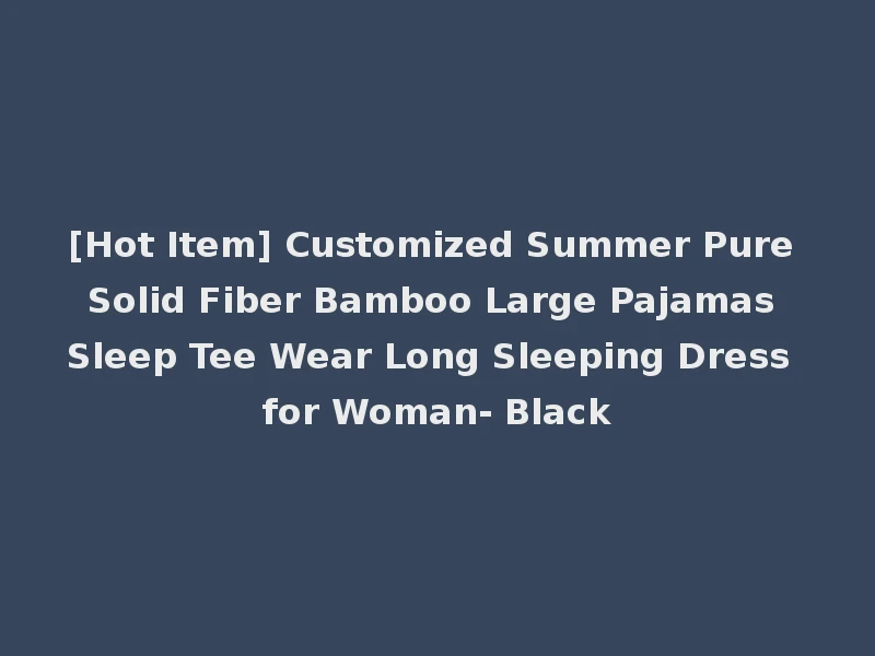[Hot Item] Customized Summer Pure Solid Fiber Bamboo Large Pajamas Sleep Tee Wear Long Sleeping Dress for Woman- Black