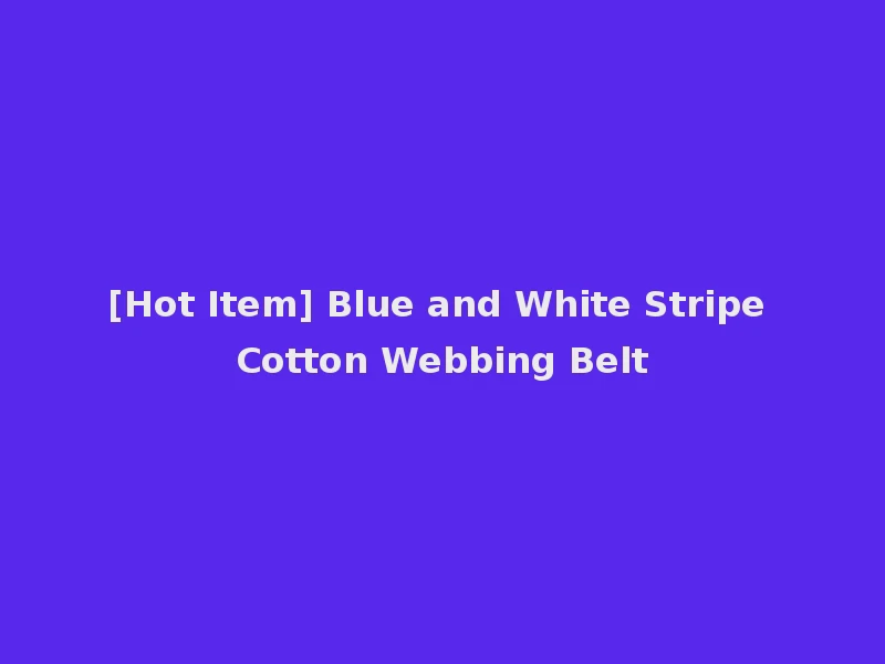 [Hot Item] Blue and White Stripe Cotton Webbing Belt