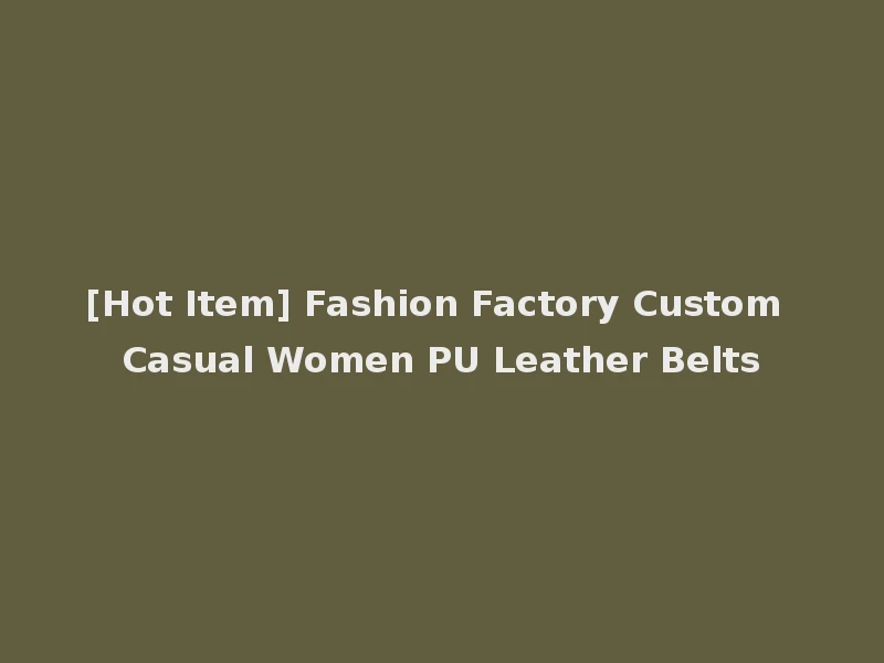 [Hot Item] Fashion Factory Custom Casual Women PU Leather Belts