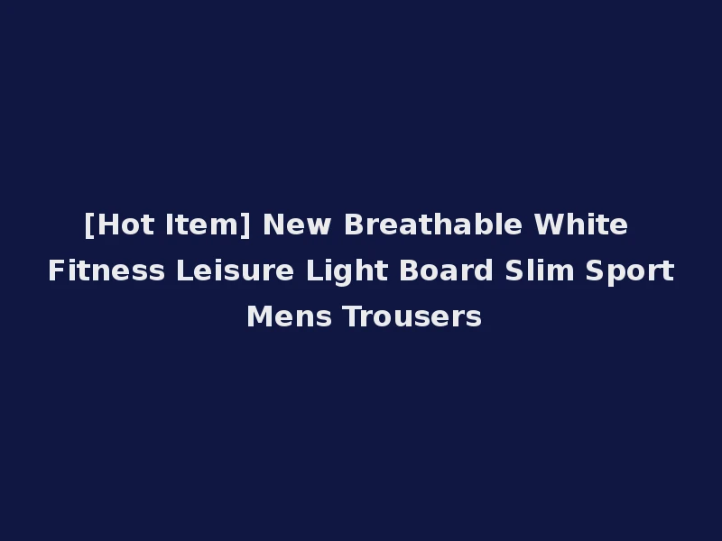 [Hot Item] New Breathable White Fitness Leisure Light Board Slim Sport Mens Trousers