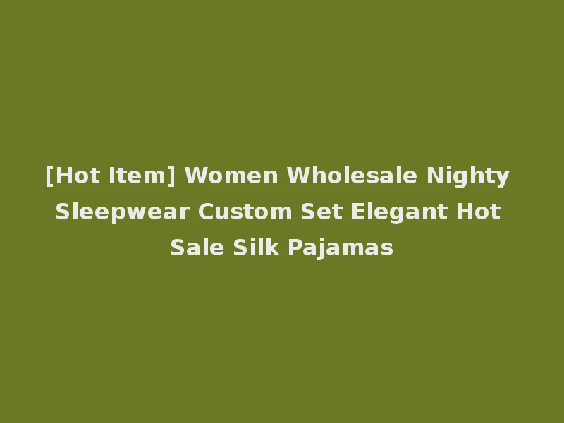 [Hot Item] Women Wholesale Nighty Sleepwear Custom Set Elegant Hot Sale Silk Pajamas