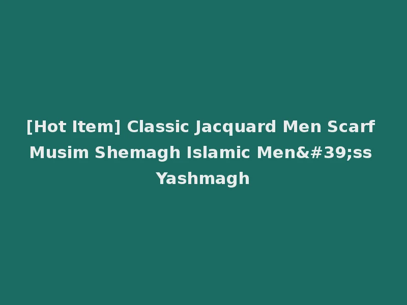 [Hot Item] Classic Jacquard Men Scarf Musim Shemagh Islamic Men'ss Yashmagh